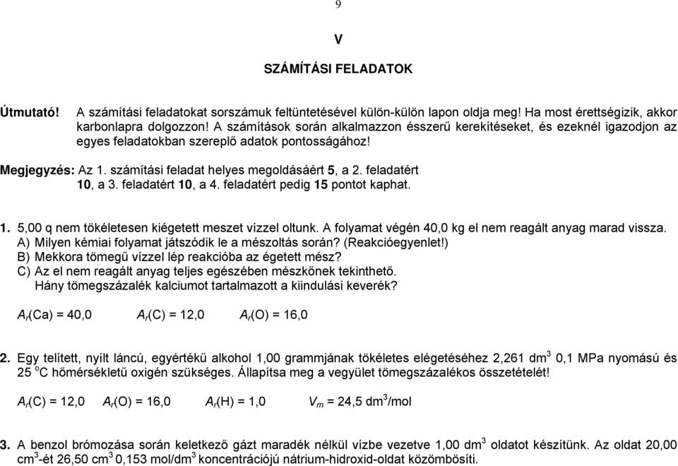 feladatért 10, a 3. feladatért 10, a 4. feladatért pedig 15 pontot kaphat. 1. 5,00 q nem tökéletesen kiégetett meszet vízzel oltunk. A folyamat végén 40,0 kg el nem reagált anyag marad vissza.