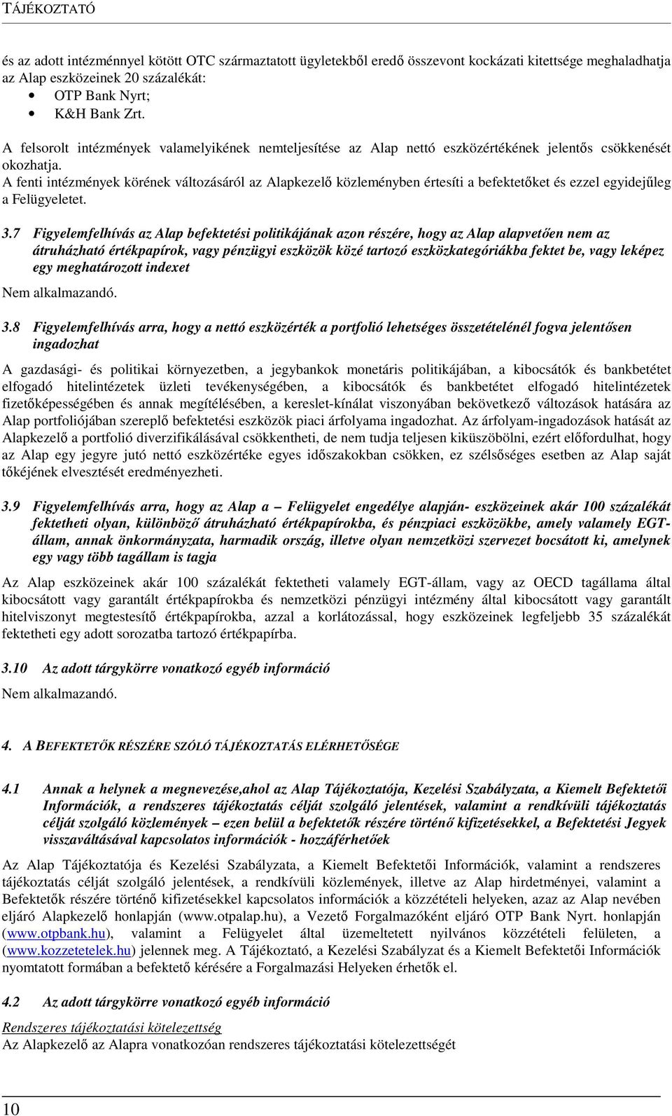 A fenti intézmények körének változásáról az Alapkezelő közleményben értesíti a befektetőket és ezzel egyidejűleg a Felügyeletet. 3.