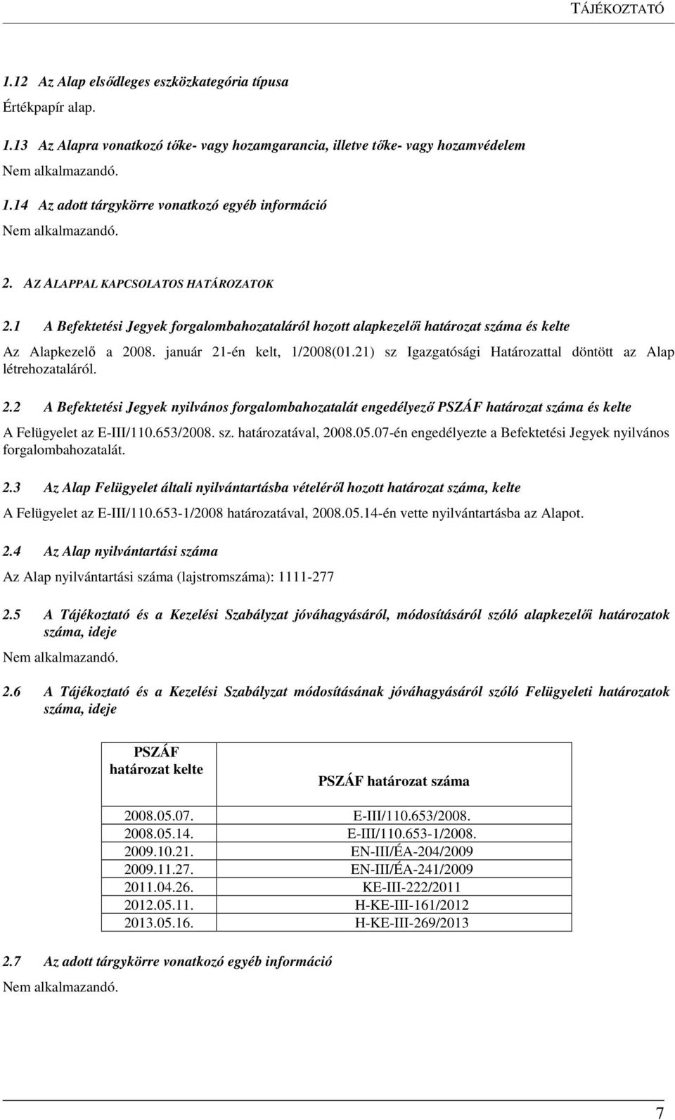 január 21-én kelt, 1/2008(01.21) sz Igazgatósági Határozattal döntött az Alap létrehozataláról. 2.2 A Befektetési Jegyek nyilvános forgalombahozatalát engedélyező PSZÁF határozat száma és kelte A Felügyelet az E-III/110.