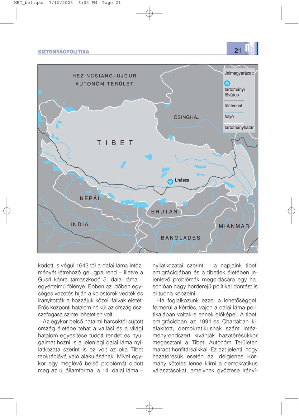 Az egykor belsõ hatalmi harcoktól sújtott ország életébe tehát a vallási és a világi hatalom egyesítése tudott rendet és nyugalmat hozni, s a jelenlegi dalai láma nyilatkozata szerint is ez volt az