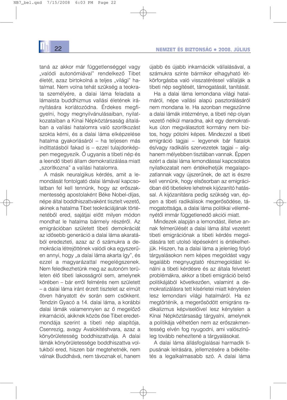Nem volna tehát szükség a teokrata személyére, a dalai láma feladata a lámaista buddhizmus vallási életének irányítására korlátozódna.