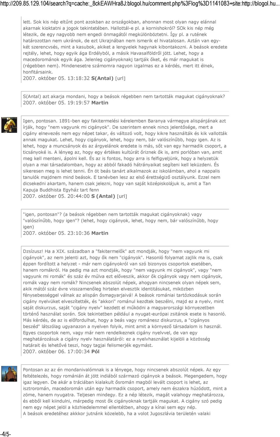 Aztán van egykét szerencvsés, mint a kasubok, akiket a lengyelek hagynak kibontakozni. A beások eredete rejtély, lehet, hogy egyik ága Erdélyból, a másik Havasalföldrıl jött.
