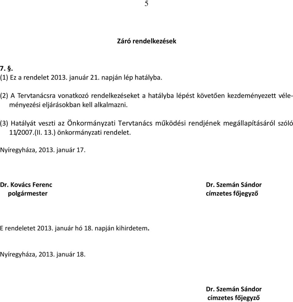 (3) Hatályát veszti az Önkormányzati Tervtanács működési rendjének megállapításáról szóló 11/2007.(II. 13.) önkormányzati rendelet.