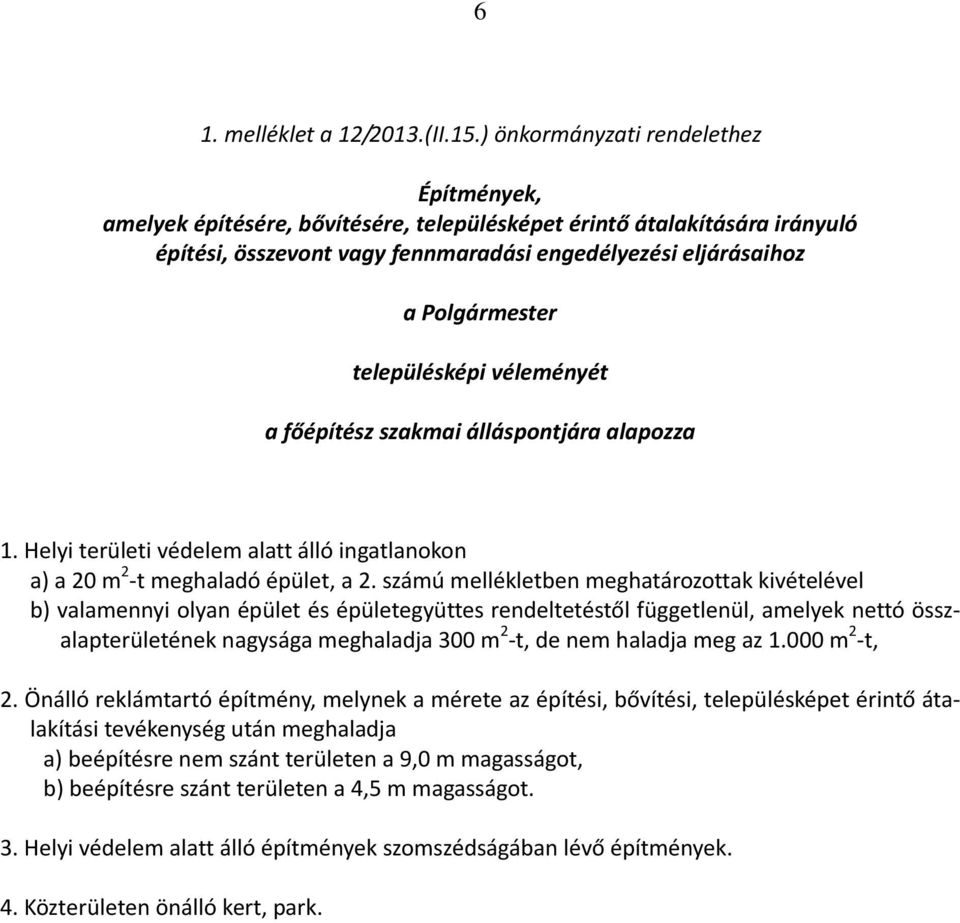 településképi véleményét a főépítész szakmai álláspontjára alapozza 1. Helyi területi védelem alatt álló ingatlanokon a) a 20 m 2 -t meghaladó épület, a 2.