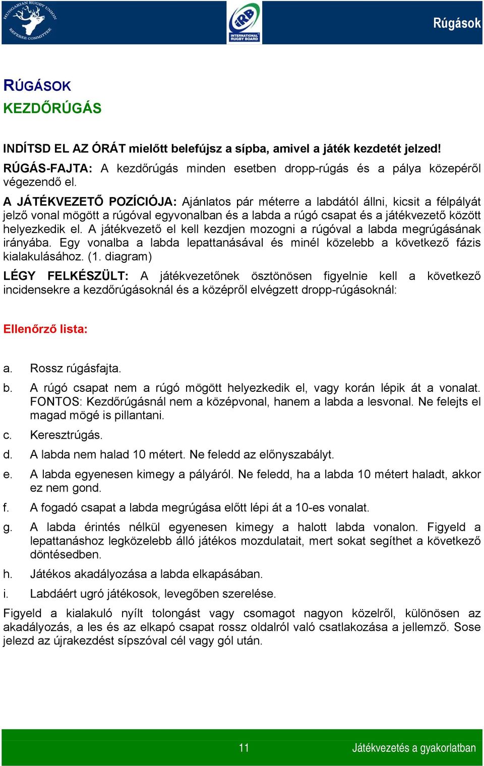 A játékvezető el kell kezdjen mozogni a rúgóval a labda megrúgásának irányába. Egy vonalba a labda lepattanásával és minél közelebb a következő fázis kialakulásához. (1.