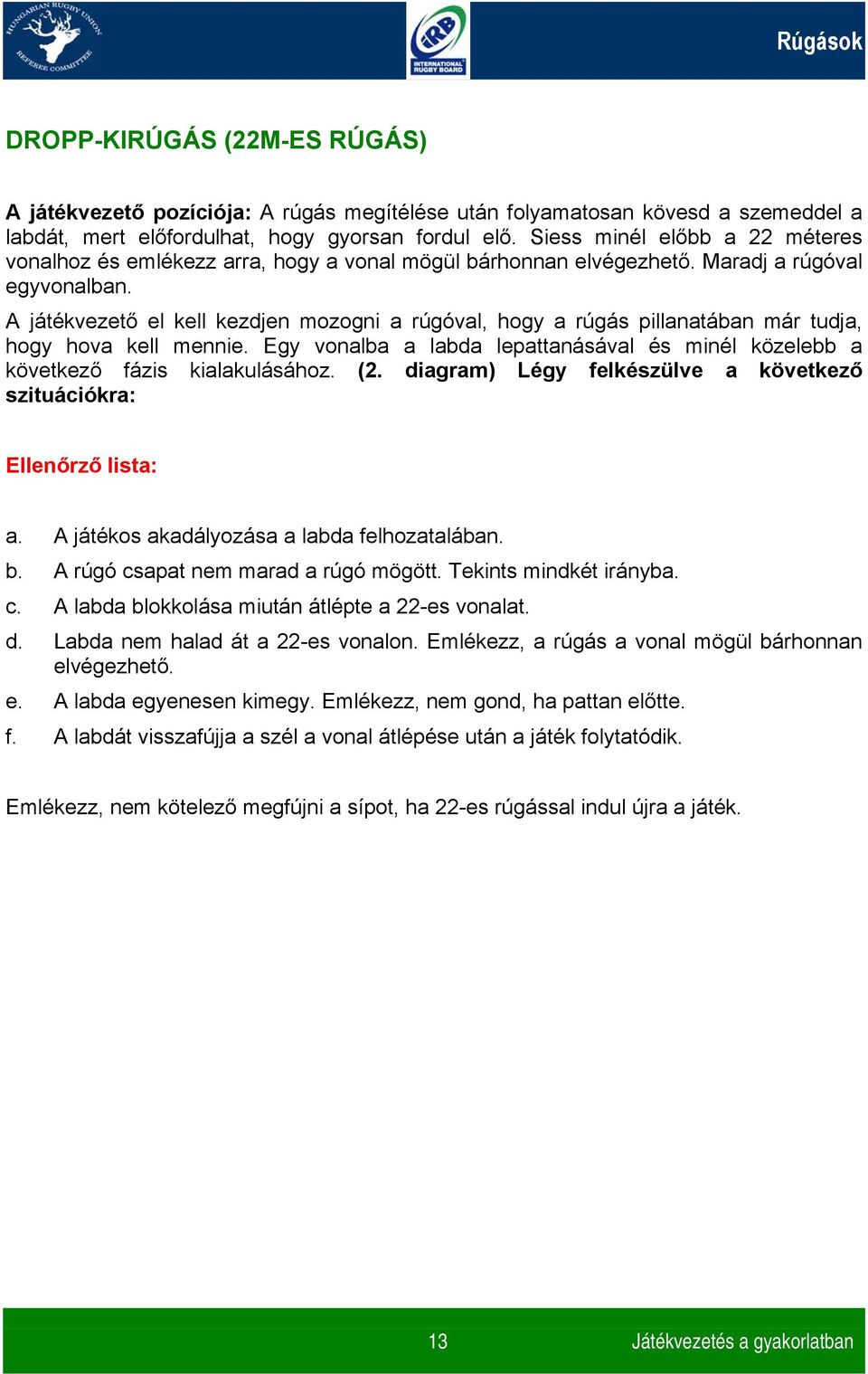 A játékvezető el kell kezdjen mozogni a rúgóval, hogy a rúgás pillanatában már tudja, hogy hova kell mennie. Egy vonalba a labda lepattanásával és minél közelebb a következő fázis kialakulásához. (2.