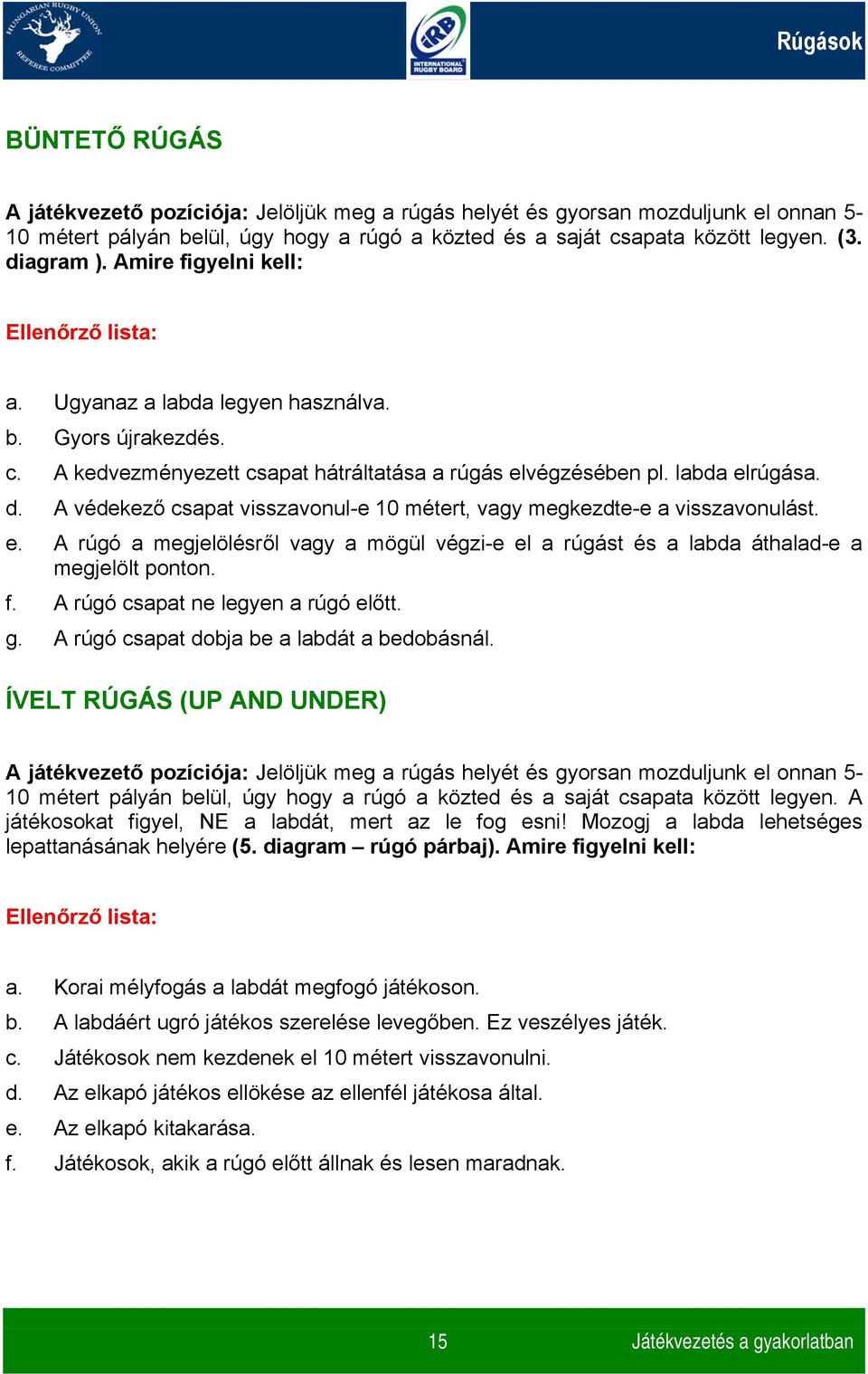A védekező csapat visszavonul-e 10 métert, vagy megkezdte-e a visszavonulást. e. A rúgó a megjelölésről vagy a mögül végzi-e el a rúgást és a labda áthalad-e a megjelölt ponton. f.