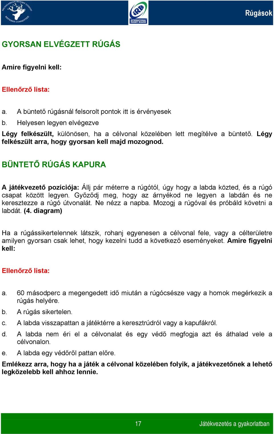 BÜNTETŐ RÚGÁS KAPURA A játékvezető pozíciója: Állj pár méterre a rúgótól, úgy hogy a labda közted, és a rúgó csapat között legyen.