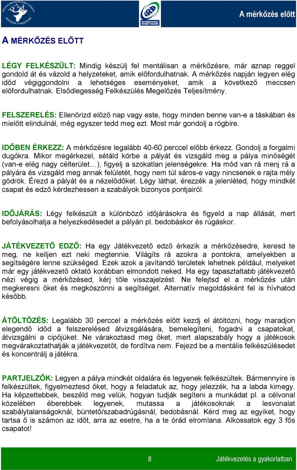 FELSZERELÉS: Ellenőrizd előző nap vagy este, hogy minden benne van-e a táskában és mielőtt elindulnál, még egyszer tedd meg ezt. Most már gondolj a rögbire.
