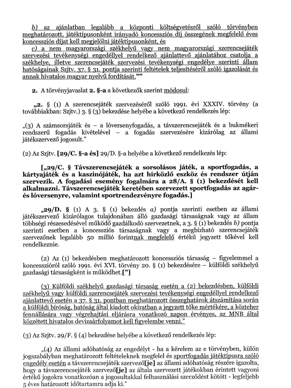 szerencsejáték szervezési tevékenységi engedélye szerinti állam hatóságainak Szjtv. 37. 31. pontja szerinti feltételek teljesítésér ől szóló igazolását és annak hivatalos magyar nyelvű fordítását." 2.