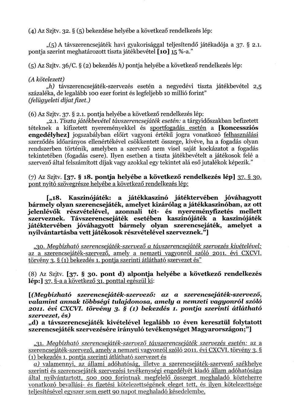 (2) bekezdés h) pontja helyébe a következ ő rendelkezés lép : (A kötelezett) h) távszerencsejáték-szervezés esetén a negyedévi tiszta játékbevétel 2,5 százaléka, de legalább 10o ezer forint és