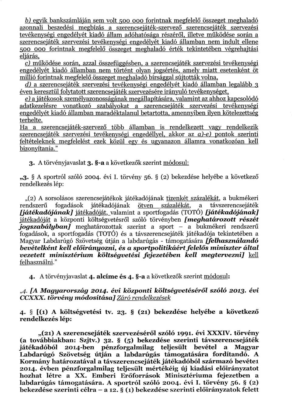 végrehajtás i eljárás, c) működése során, azzal összefüggésben, a szerencsejáték szervezési tevékenység i engedélyét kiadó államban nem történt olyan jogsértés, amely miatt esetenként öt millió