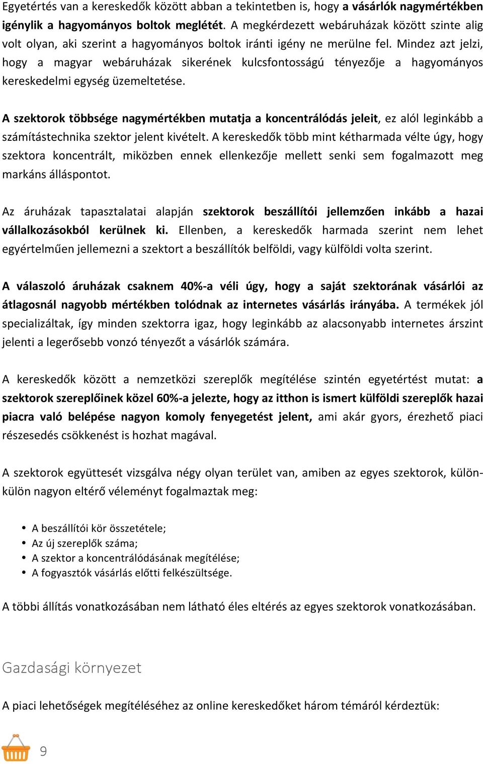 Mindez azt jelzi, hogy a magyar webáruházak sikerének kulcsfontosságú tényezője a hagyományos kereskedelmi egység üzemeltetése.