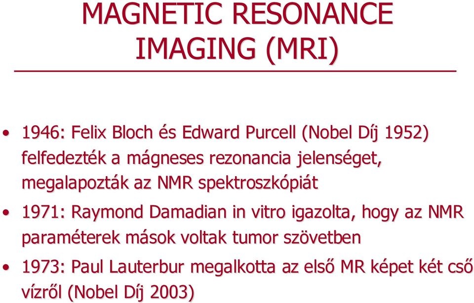 1971: Raymond Damadian in vitro igazolta, hogy az NMR paraméterek mások m voltak tumor