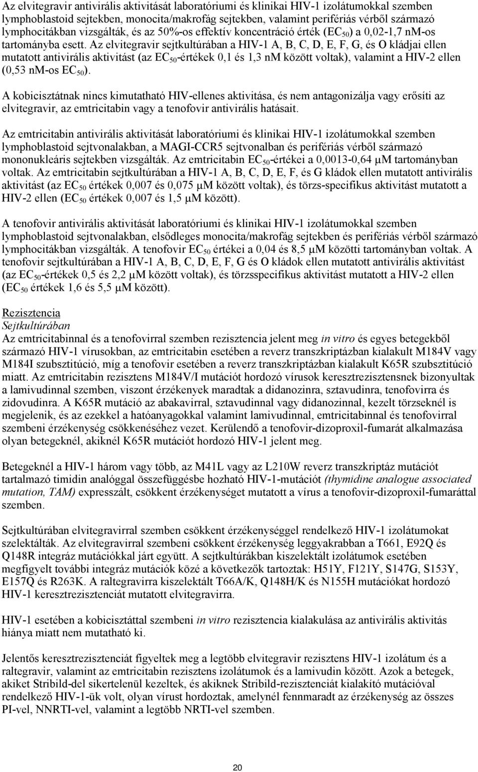 Az elvitegravir sejtkultúrában a HIV-1 A, B, C, D, E, F, G, és O kládjai ellen mutatott antivirális aktivitást (az EC 50 -értékek 0,1 és 1,3 nm között voltak), valamint a HIV-2 ellen (0,53 nm-os EC