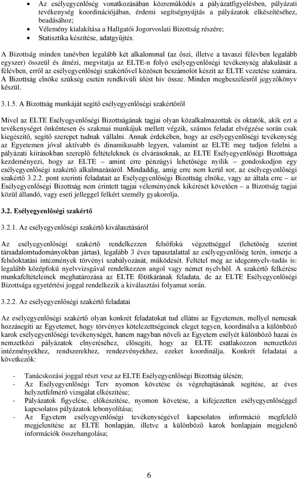 A Bizttság minden tanévben legalább két alkalmmal (az őszi, illetve a tavaszi félévben legalább egyszer) összeül és átnézi, megvitatja az ELTE-n flyó esélyegyenlőségi tevékenység alakulását a