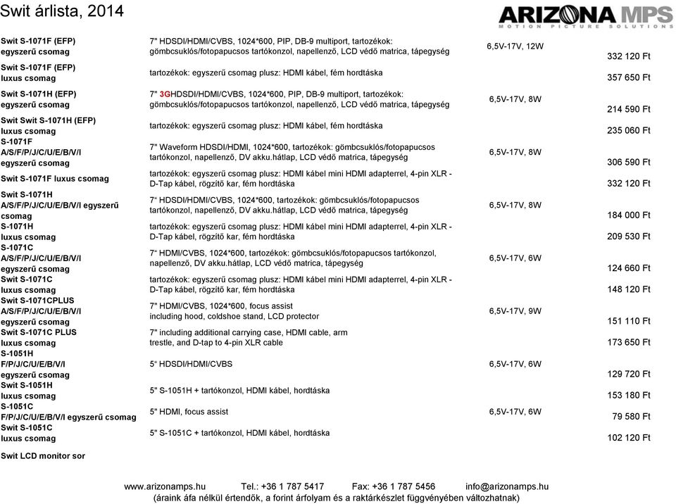 védő matrica, tápegység tartozékok: plusz: HDMI kábel, fém hordtáska 7" 3GHDSDI/HDMI/CVBS, 1024*600, PIP, DB-9 multiport, tartozékok: gömbcsuklós/fotopapucsos tartókonzol, napellenző, LCD védő
