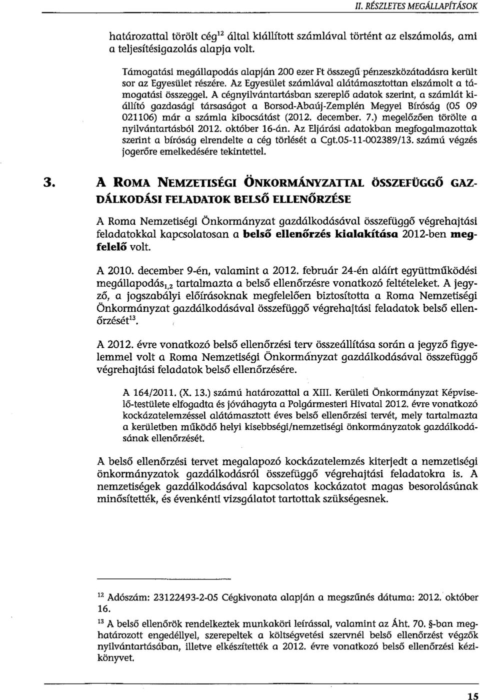 A cégnyilvántartásban szereplő adatok szerint, a számlát kiállító gazdasági társasógot a Borsod-Abaúj-Zemplén Megyei Bíróság (OS 09 021106) már a számla kibocsátást (2012. december. 7.