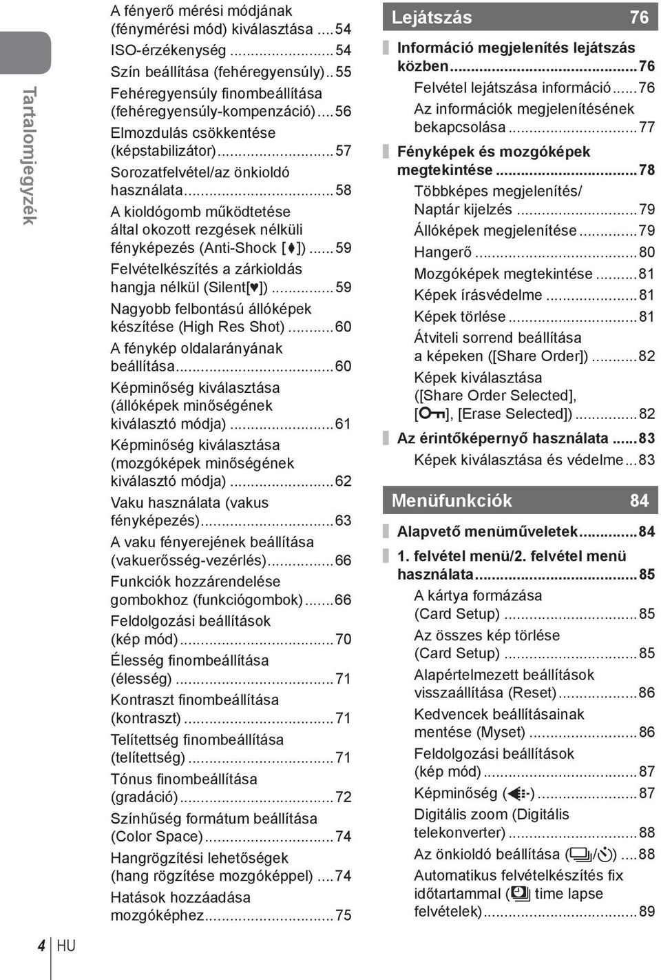 ..59 Felvételkészítés a zárkioldás hangja nélkül (Silent[ ])...59 Nagyobb felbontású állóképek készítése (High Res Shot)...60 A fénykép oldalarányának beállítása.
