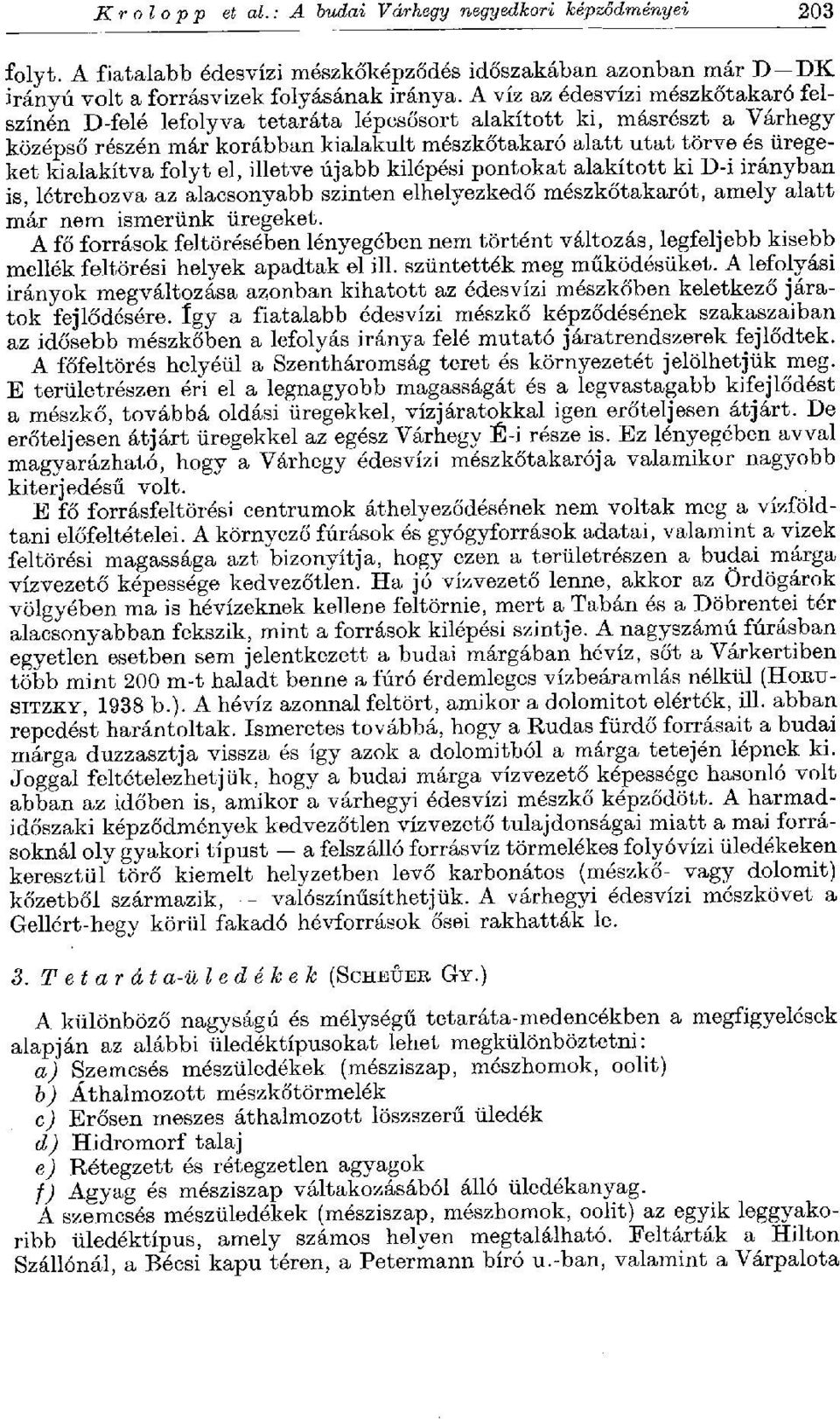 kialakítva folyt el, illetve újabb kilépési pontokat alakított ki D-i irányban is, létrehozva az alacsonyabb szinten elhelyezkedő mészkőtakarót, amely alatt már nem ismerünk üregeket.