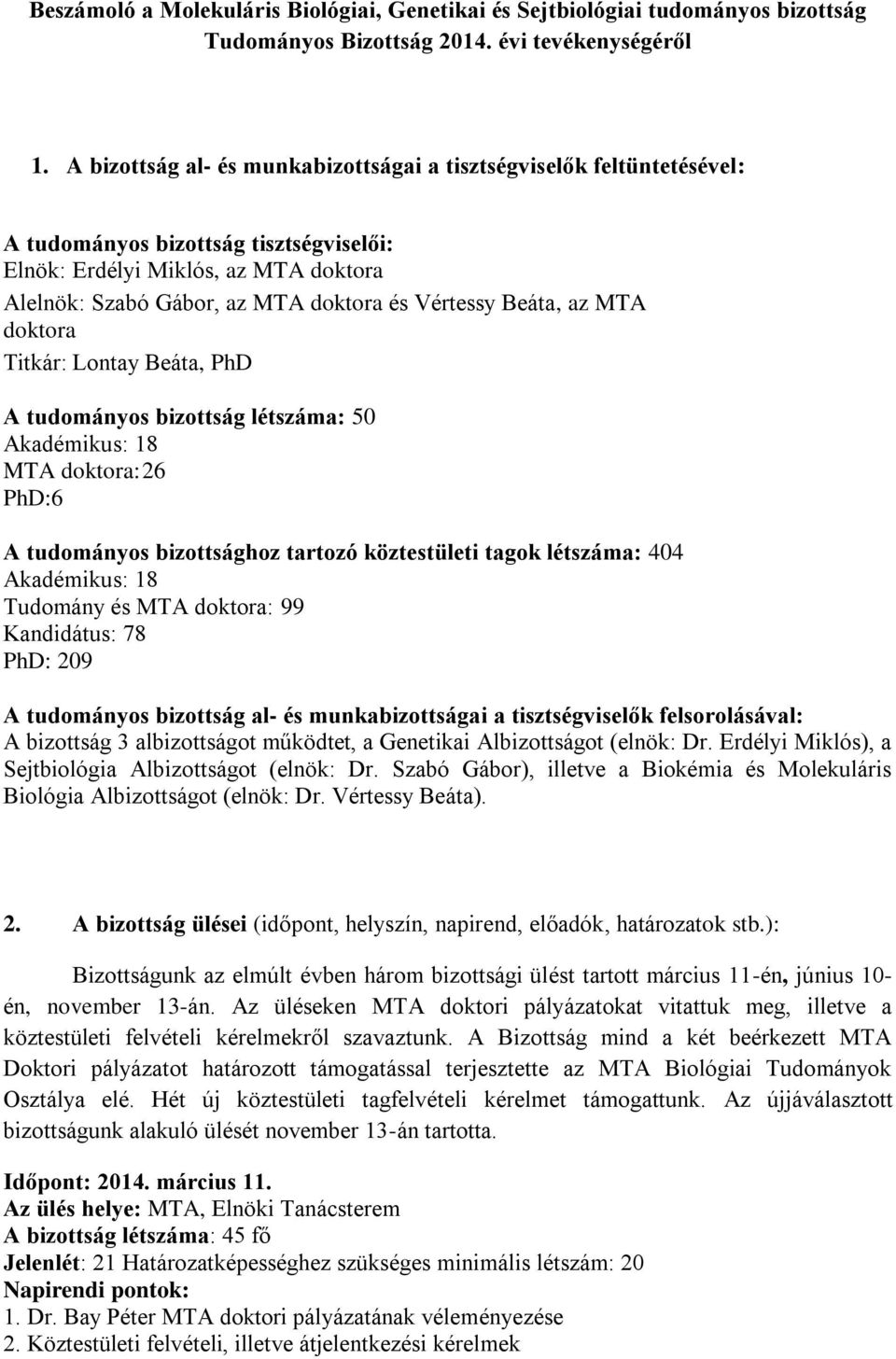 Beáta, az MTA doktora Titkár: Lontay Beáta, PhD A tudományos bizottság létszáma: 50 Akadémikus: 18 MTA doktora: 26 PhD:6 A tudományos bizottsághoz tartozó köztestületi tagok létszáma: 404 Akadémikus: