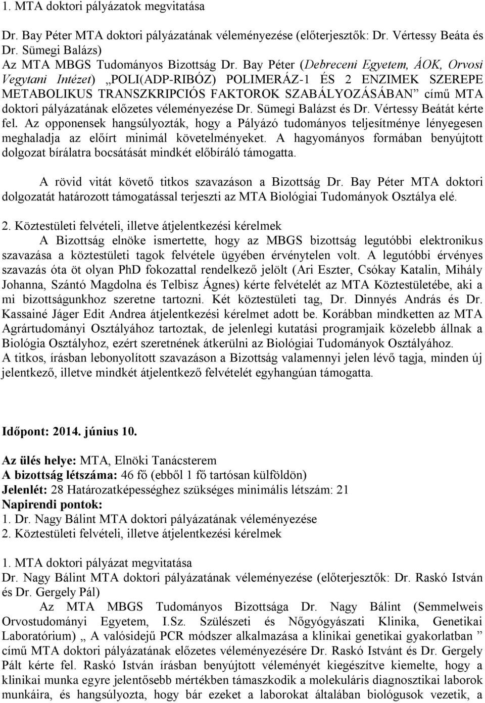 véleményezése Dr. Sümegi Balázst és Dr. Vértessy Beátát kérte fel. Az opponensek hangsúlyozták, hogy a Pályázó tudományos teljesítménye lényegesen meghaladja az előírt minimál követelményeket.