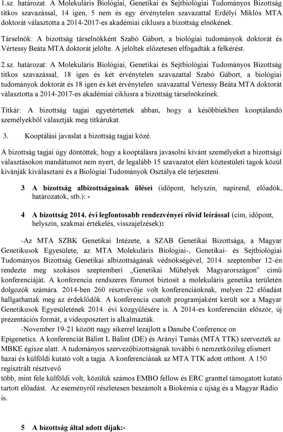 akadémiai ciklusra a bizottság elnökének. Társelnök: A bizottság társelnökként Szabó Gábort, a biológiai tudományok doktorát és Vértessy Beáta MTA doktorát jelölte.