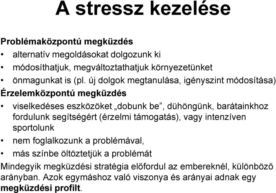 új dolgok megtanulása, igényszint módosítása) Érzelemközpontú megküzdés viselkedéses eszközöket dobunk be, dühöngünk, barátainkhoz fordulunk