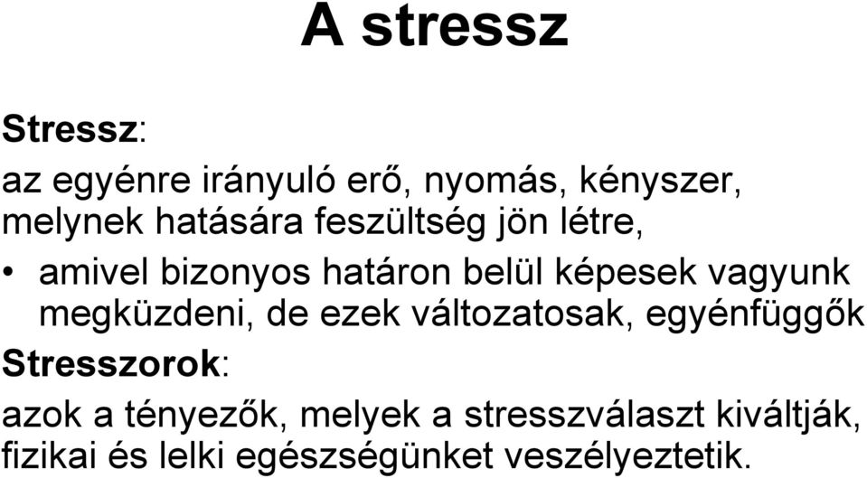 vagyunk megküzdeni, de ezek változatosak, egyénfüggők Stresszorok: azok a