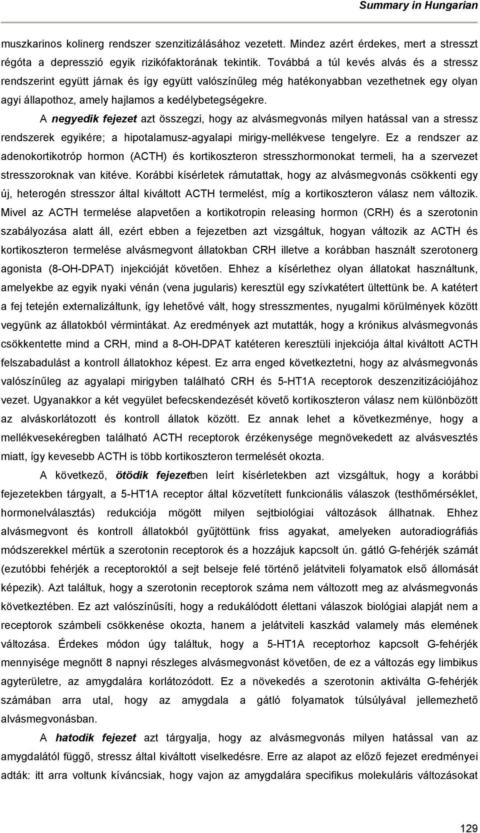 A negyedik fejezet azt összegzi, hogy az alvásmegvonás milyen hatással van a stressz rendszerek egyikére; a hipotalamusz-agyalapi mirigy-mellékvese tengelyre.