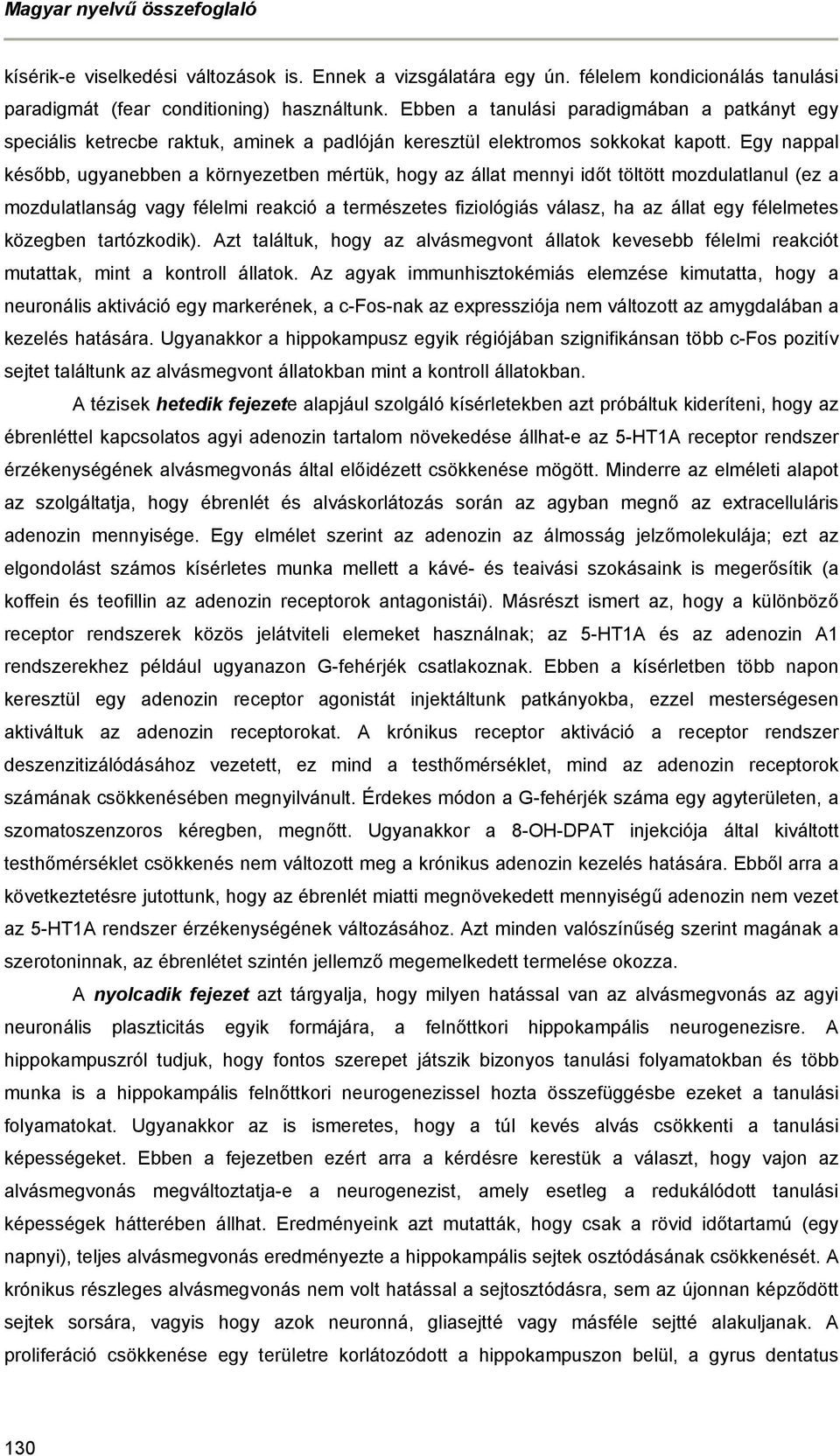Egy nappal később, ugyanebben a környezetben mértük, hogy az állat mennyi időt töltött mozdulatlanul (ez a mozdulatlanság vagy félelmi reakció a természetes fiziológiás válasz, ha az állat egy