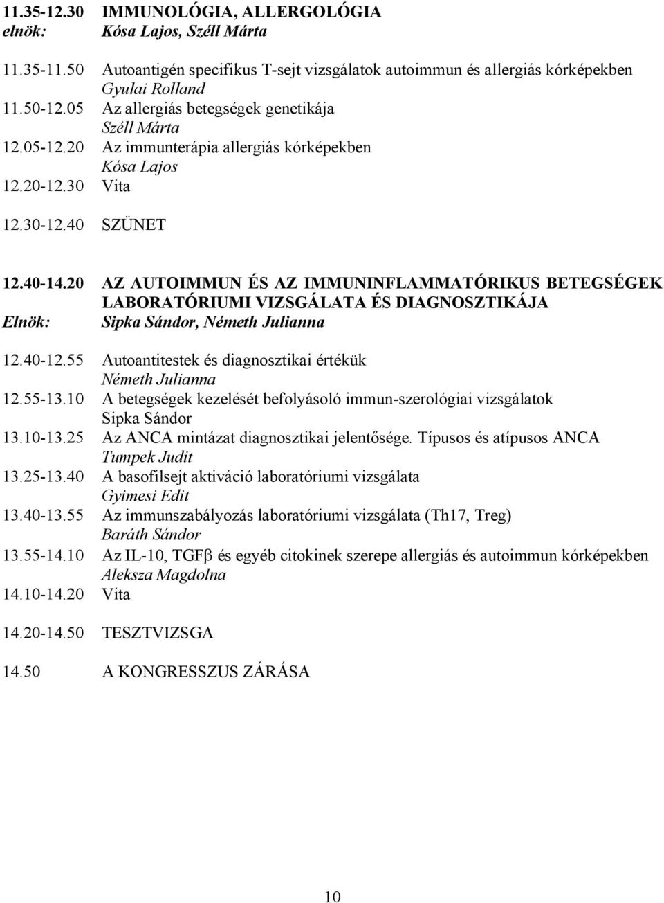 20 AZ AUTOIMMUN ÉS AZ IMMUNINFLAMMATÓRIKUS BETEGSÉGEK LABORATÓRIUMI VIZSGÁLATA ÉS DIAGNOSZTIKÁJA Elnök: Sipka Sándor, Németh Julianna 12.40-12.