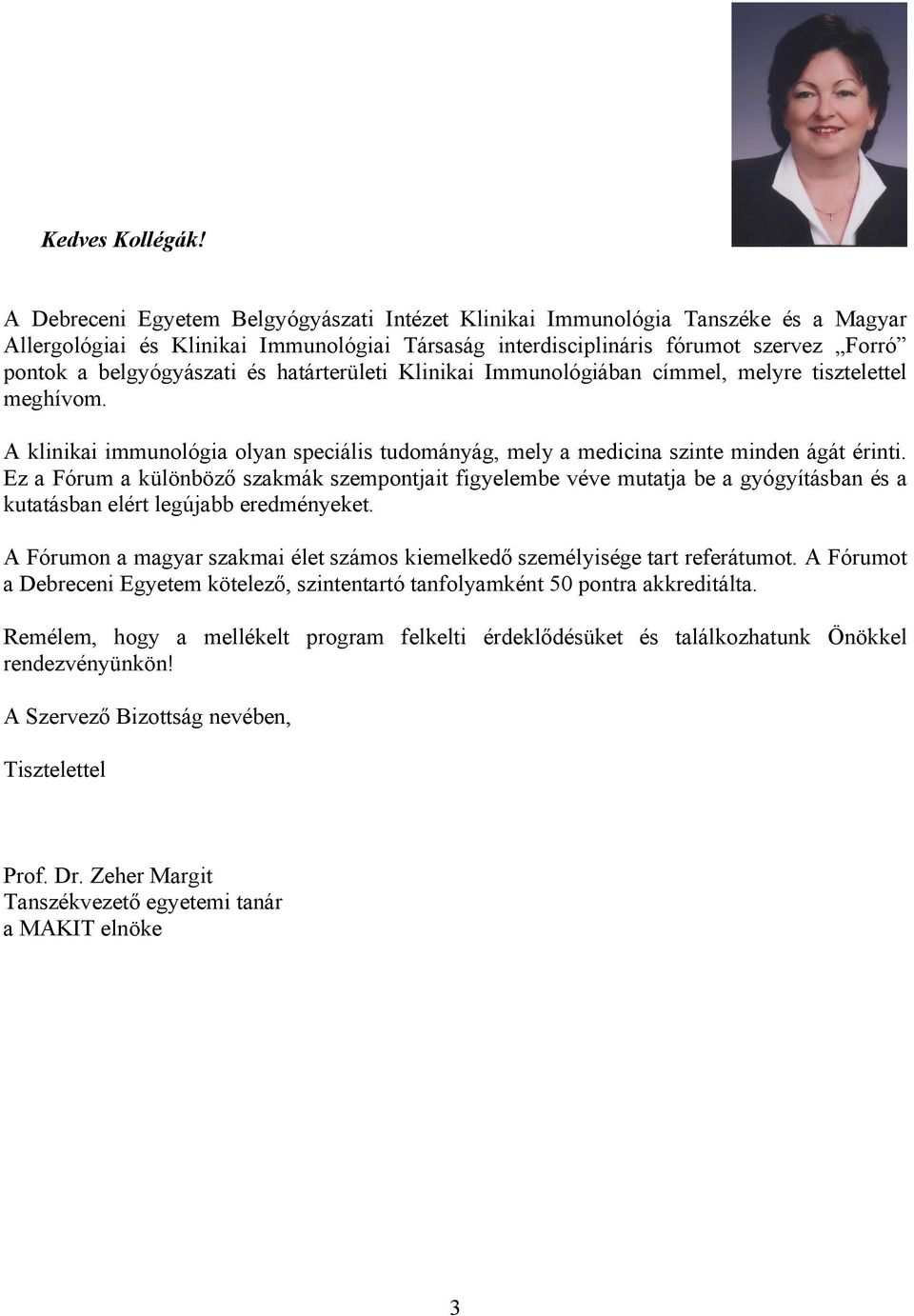 és határterületi Klinikai Immunológiában címmel, melyre tisztelettel meghívom. A klinikai immunológia olyan speciális tudományág, mely a medicina szinte minden ágát érinti.