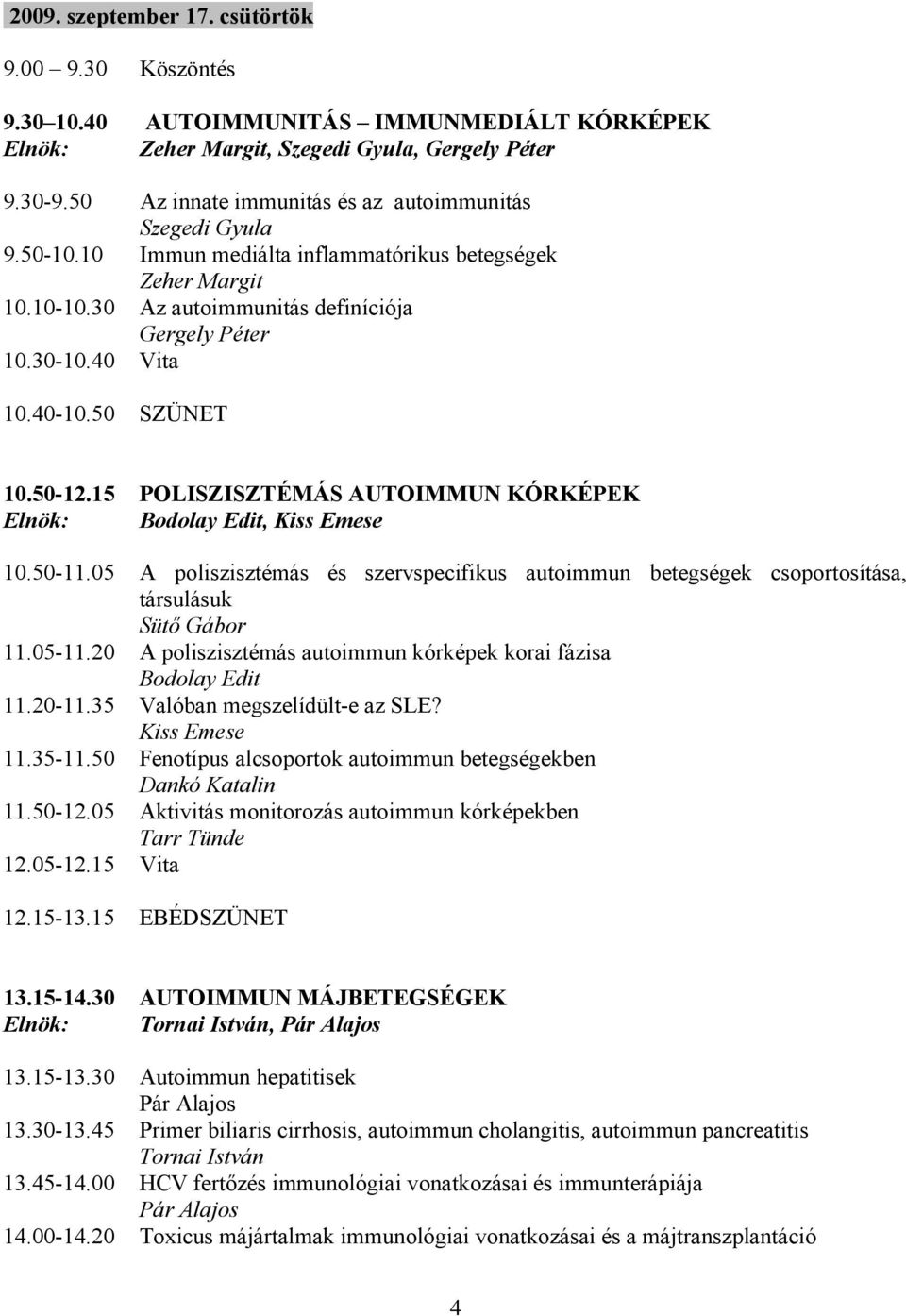 40-10.50 SZÜNET 10.50-12.15 POLISZISZTÉMÁS AUTOIMMUN KÓRKÉPEK Elnök: Bodolay Edit, Kiss Emese 10.50-11.