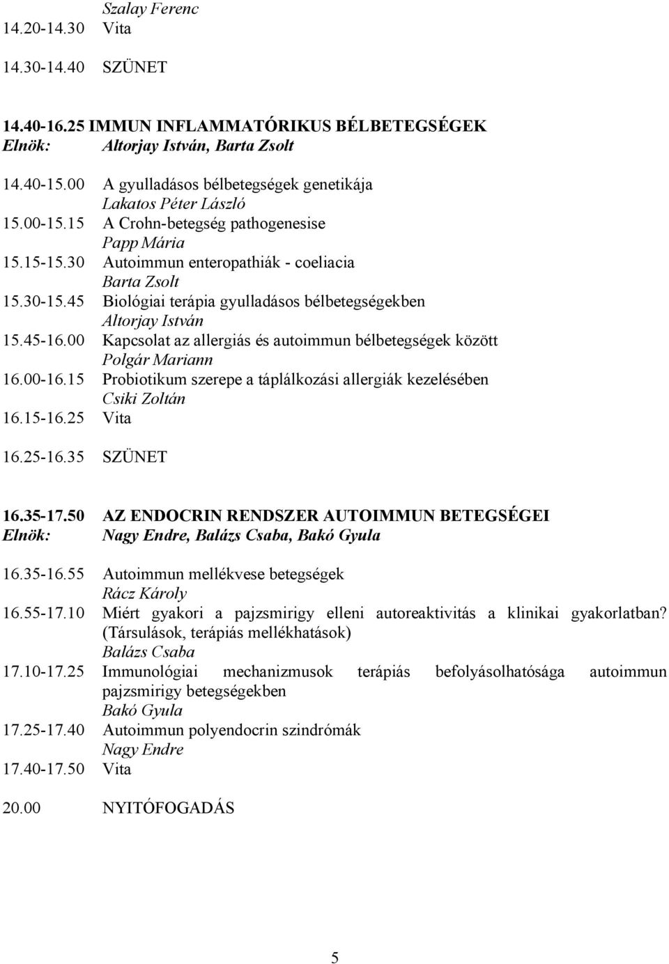 45 Biológiai terápia gyulladásos bélbetegségekben Altorjay István 15.45-16.00 Kapcsolat az allergiás és autoimmun bélbetegségek között Polgár Mariann 16.00-16.