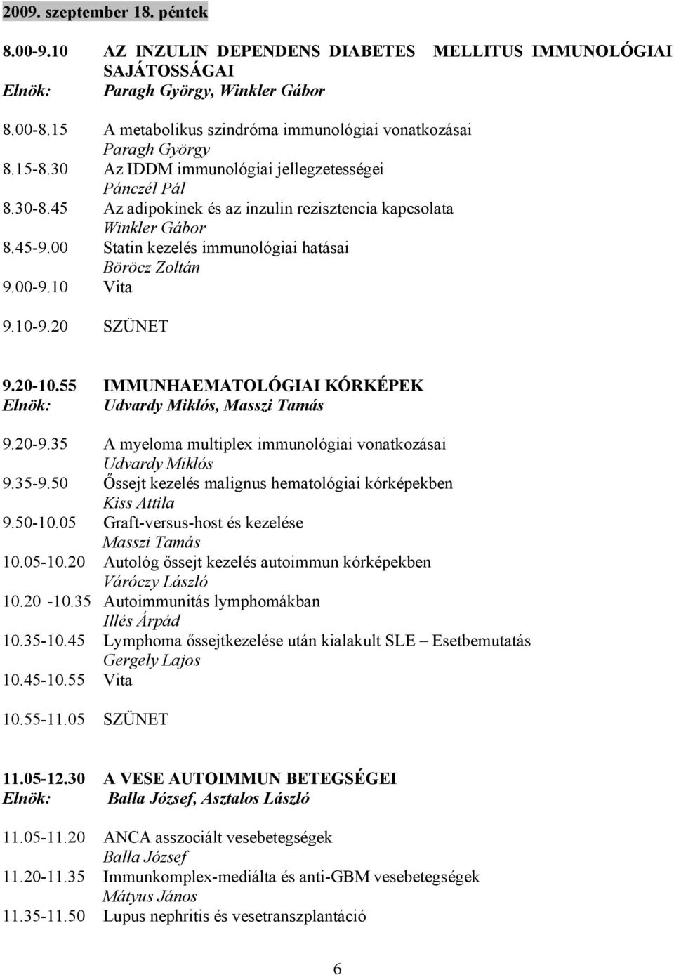 45 Az adipokinek és az inzulin rezisztencia kapcsolata Winkler Gábor 8.45-9.00 Statin kezelés immunológiai hatásai Böröcz Zoltán 9.00-9.10 Vita 9.10-9.20 SZÜNET 9.20-10.