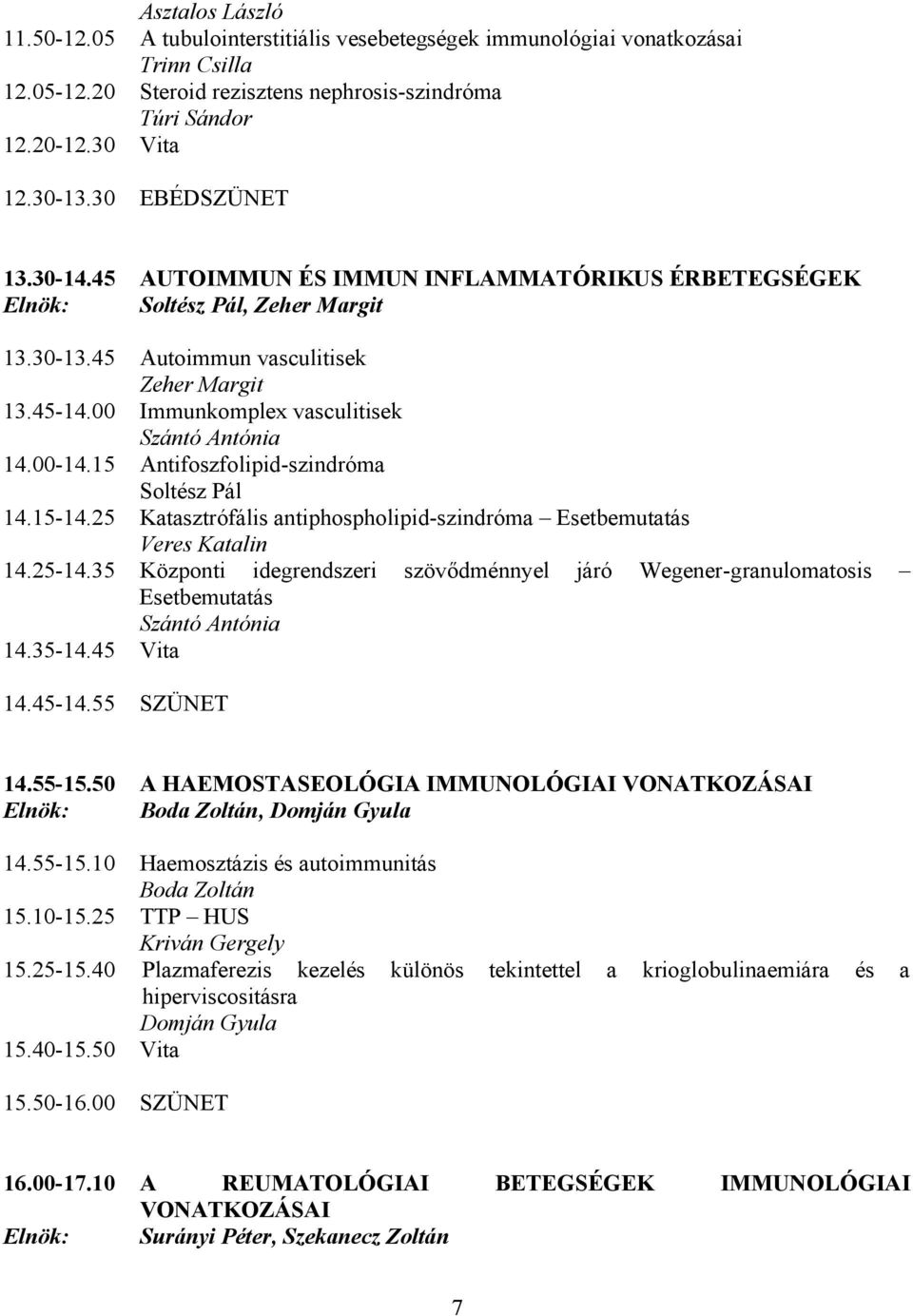 00 Immunkomplex vasculitisek Szántó Antónia 14.00-14.15 Antifoszfolipid-szindróma Soltész Pál 14.15-14.25 Katasztrófális antiphospholipid-szindróma Esetbemutatás Veres Katalin 14.25-14.