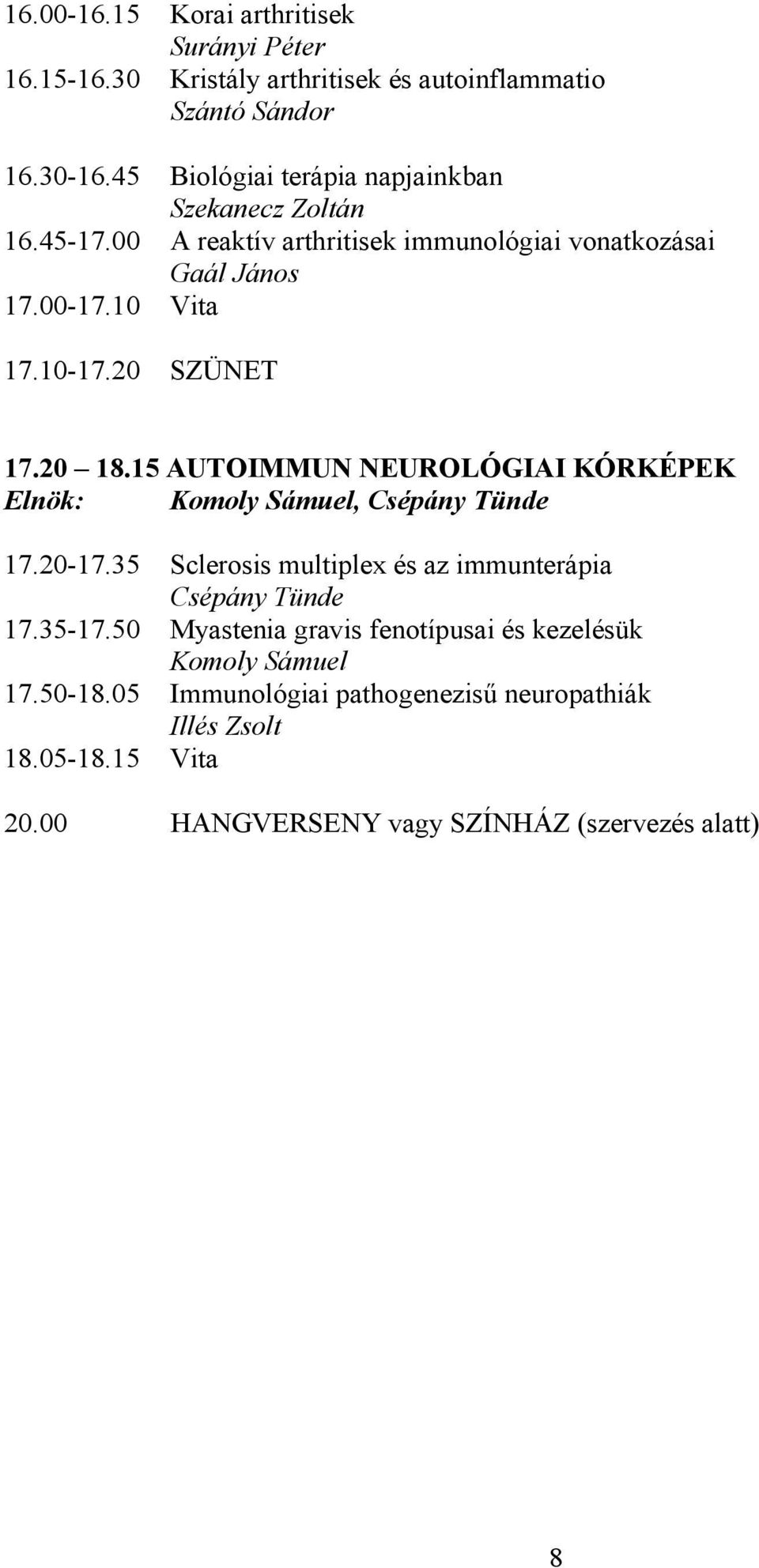 20 SZÜNET 17.20 18.15 AUTOIMMUN NEUROLÓGIAI KÓRKÉPEK Elnök: Komoly Sámuel, Csépány Tünde 17.20-17.