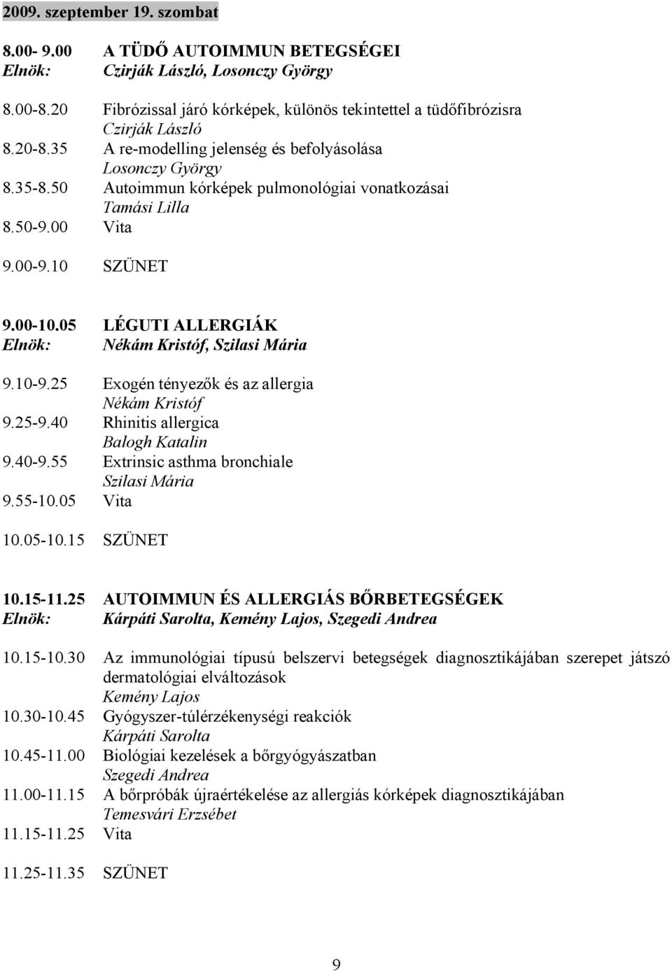 05 LÉGUTI ALLERGIÁK Elnök: Nékám Kristóf, Szilasi Mária 9.10-9.25 Exogén tényezők és az allergia Nékám Kristóf 9.25-9.40 Rhinitis allergica Balogh Katalin 9.40-9.