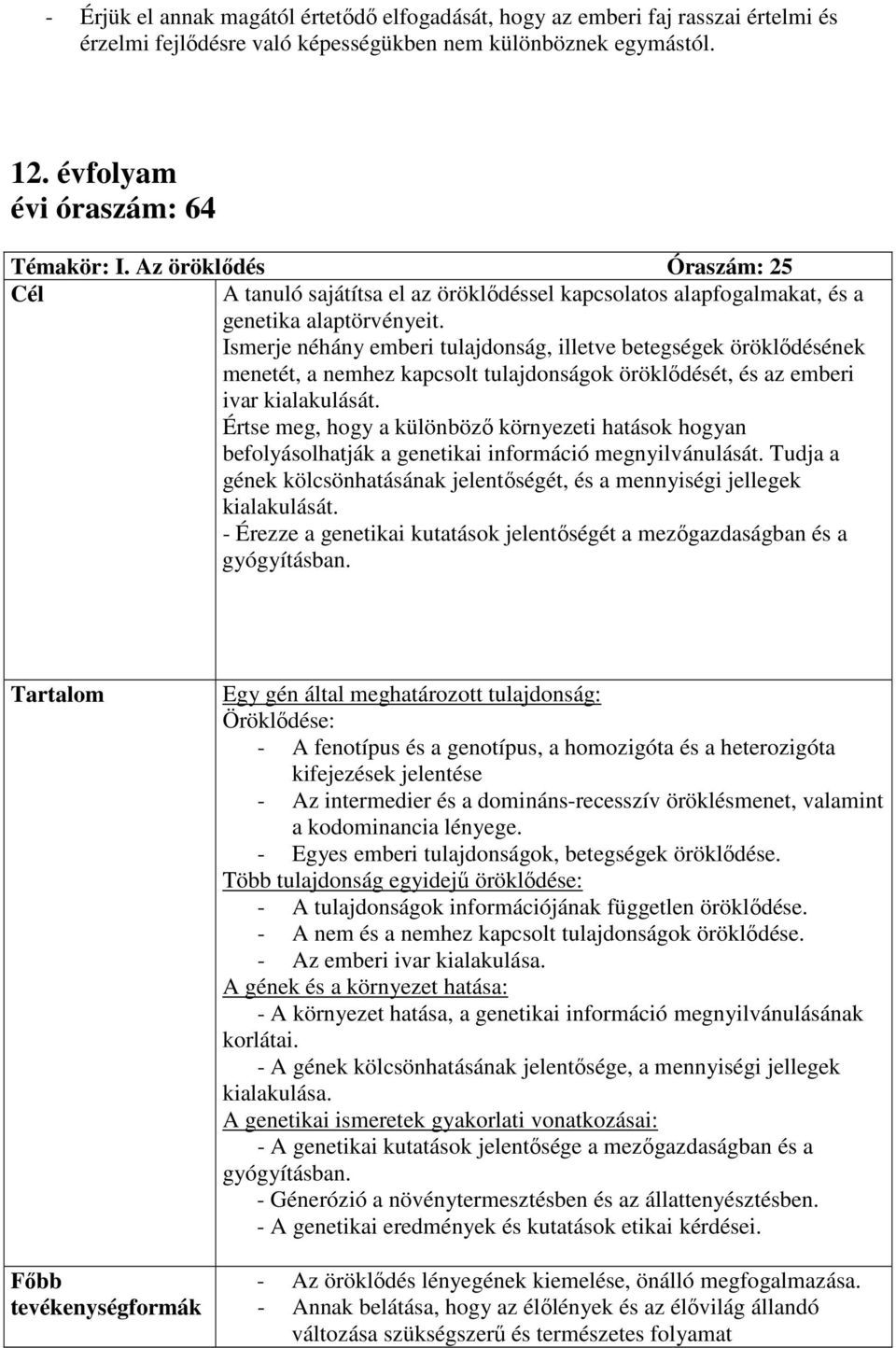 Ismerje néhány emberi tulajdonság, illetve betegségek öröklıdésének menetét, a nemhez kapcsolt tulajdonságok öröklıdését, és az emberi ivar kialakulását.