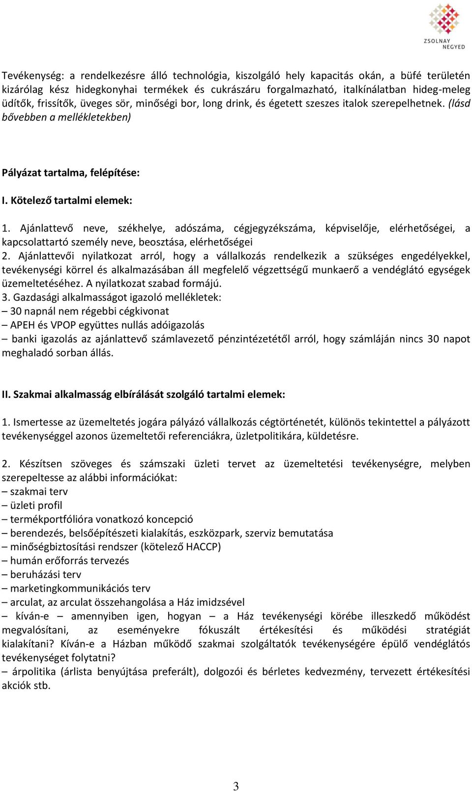 Ajánlattevő neve, székhelye, adószáma, cégjegyzékszáma, képviselője, elérhetőségei, a kapcsolattartó személy neve, beosztása, elérhetőségei 2.