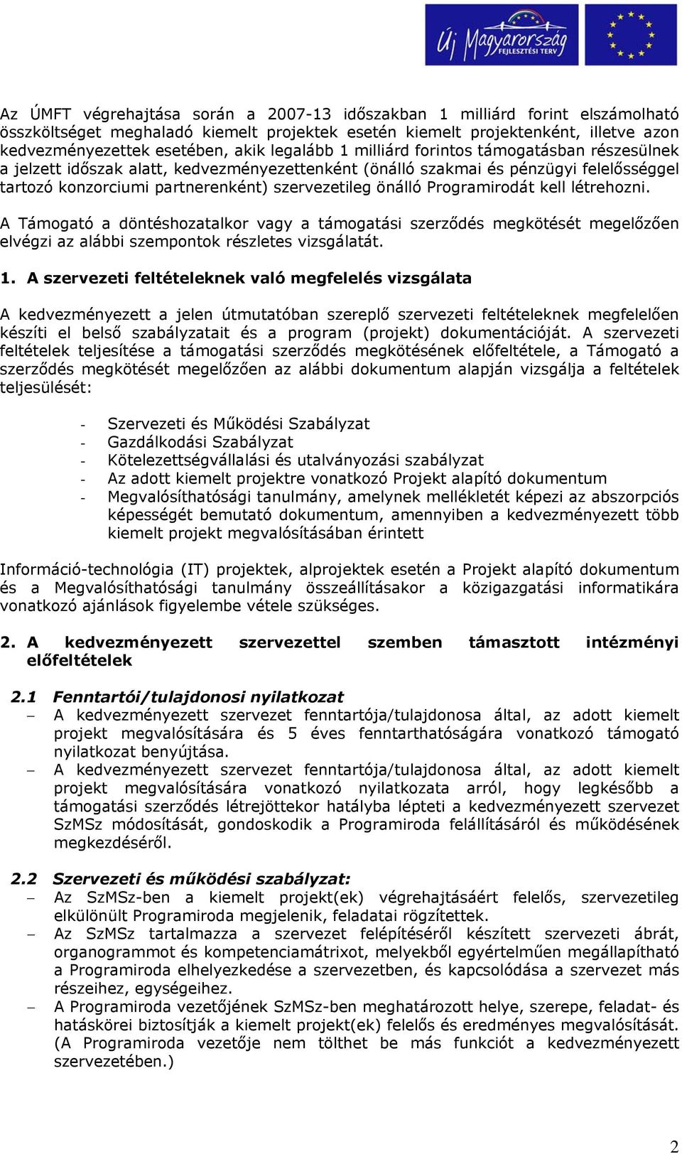 Programirodát kell létrehozni. A Támogató a döntéshozatalkor vagy a támogatási szerződés megkötését megelőzően elvégzi az alábbi szempontok részletes vizsgálatát. 1.
