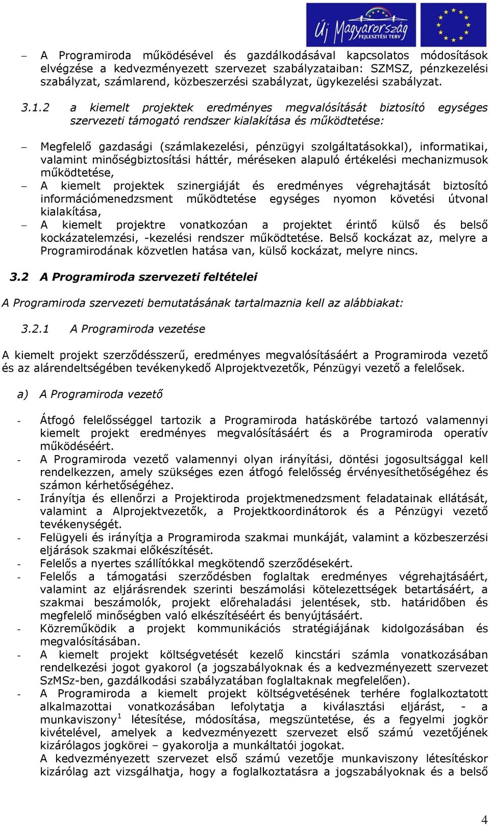 2 a kiemelt projektek eredményes megvalósítását biztosító egységes szervezeti támogató rendszer kialakítása és működtetése: Megfelelő gazdasági (számlakezelési, pénzügyi szolgáltatásokkal),