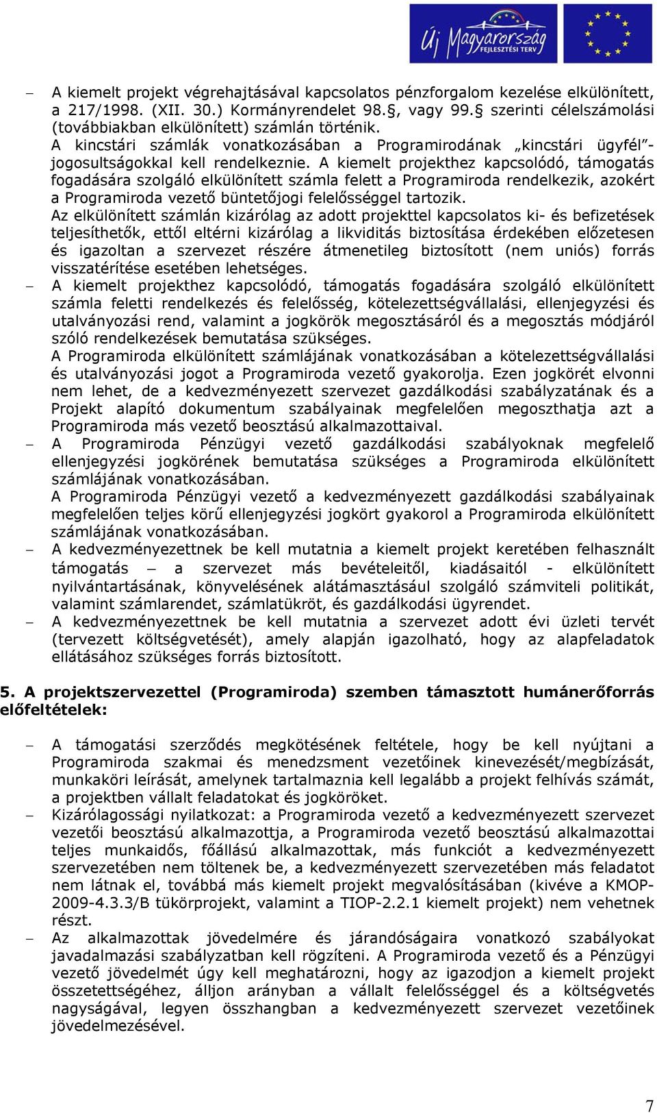 A kiemelt projekthez kapcsolódó, támogatás fogadására szolgáló elkülönített számla felett a Programiroda rendelkezik, azokért a Programiroda vezető büntetőjogi felelősséggel tartozik.
