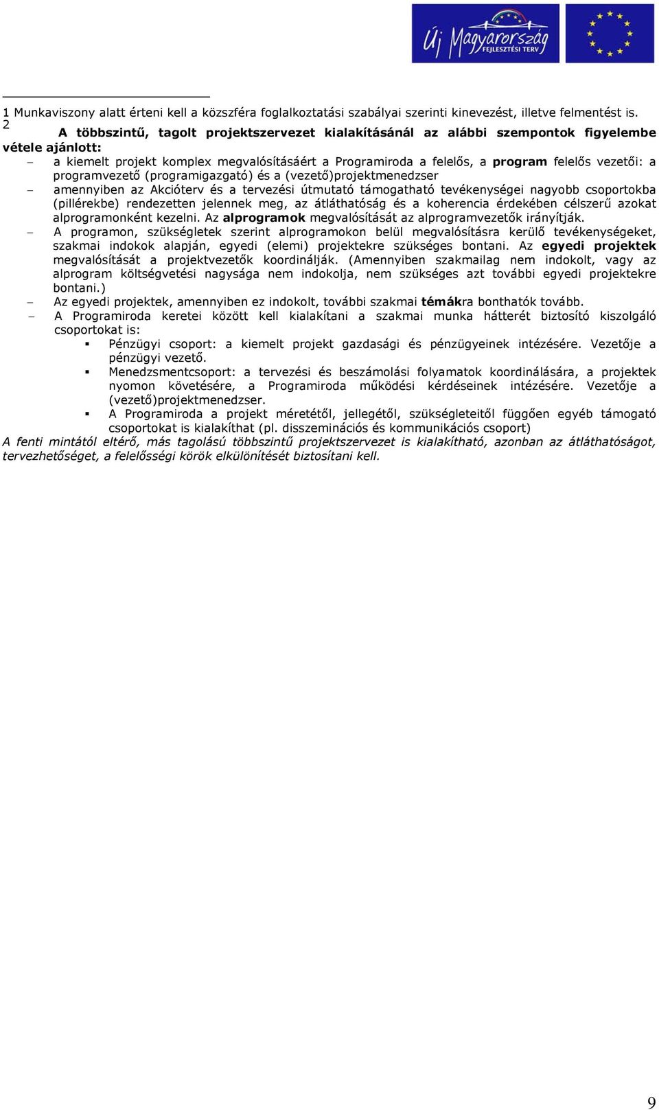 a programvezető (programigazgató) és a (vezető)projektmenedzser amennyiben az Akcióterv és a tervezési útmutató támogatható tevékenységei nagyobb csoportokba (pillérekbe) rendezetten jelennek meg, az