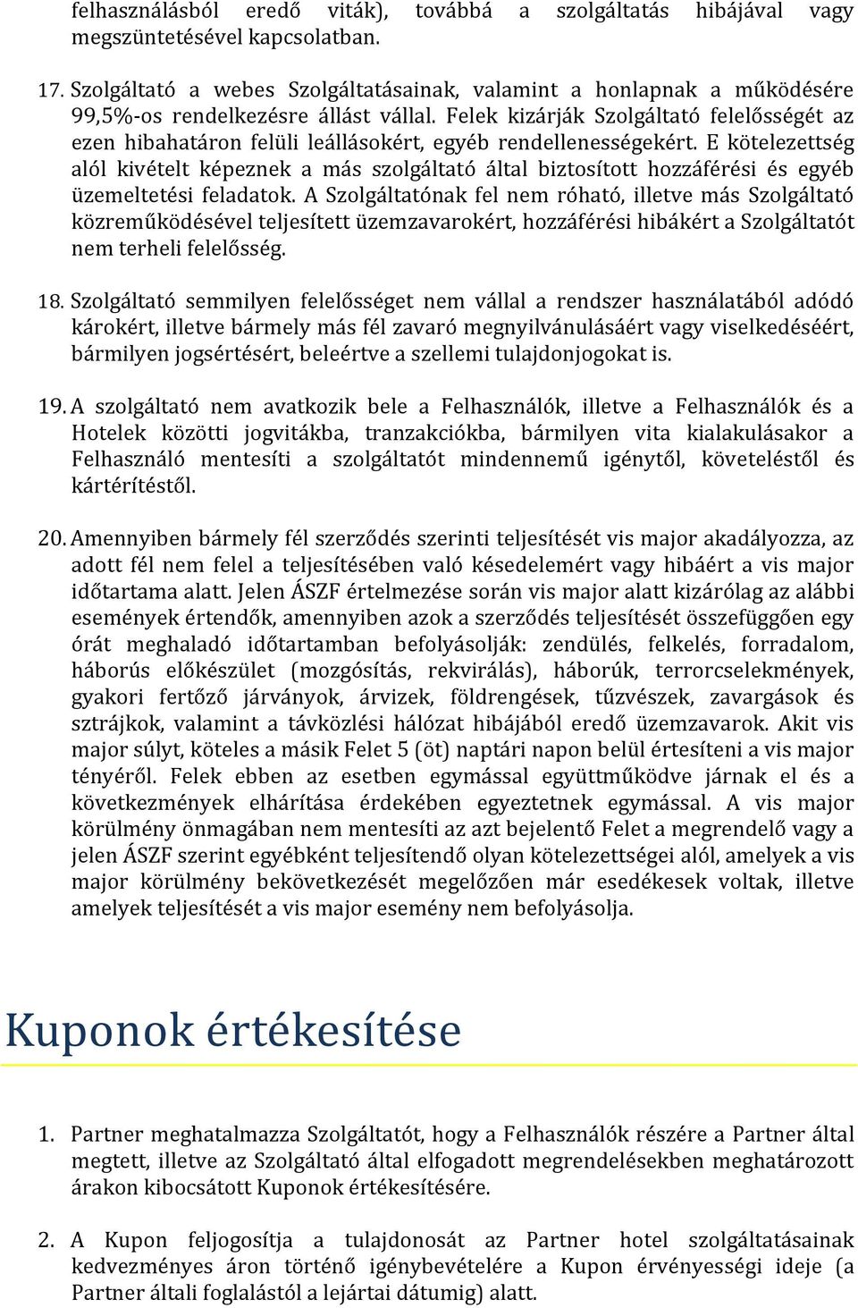 Felek kizárják Szolgáltató felelősségét az ezen hibahatáron felüli leállásokért, egyéb rendellenességekért.