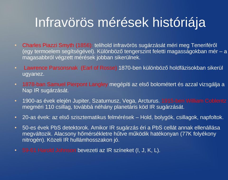 1878-ban Samuel Pierpont Langley megépíti az első bolométert és azzal vizsgálja a Nap IR sugárzását. 1900-as évek elején Jupiter, Szaturnusz, Vega, Arcturus.