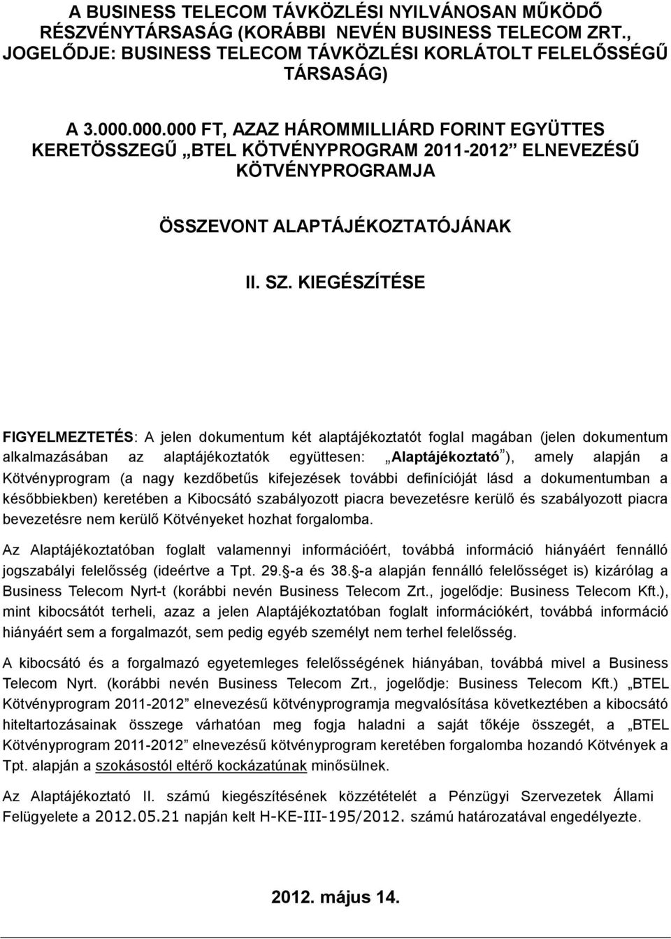 KIEGÉSZÍTÉSE FIGYELMEZTETÉS: A jelen dokumentum két alaptájékoztatót foglal magában (jelen dokumentum alkalmazásában az alaptájékoztatók együttesen: Alaptájékoztató ), amely alapján a Kötvényprogram