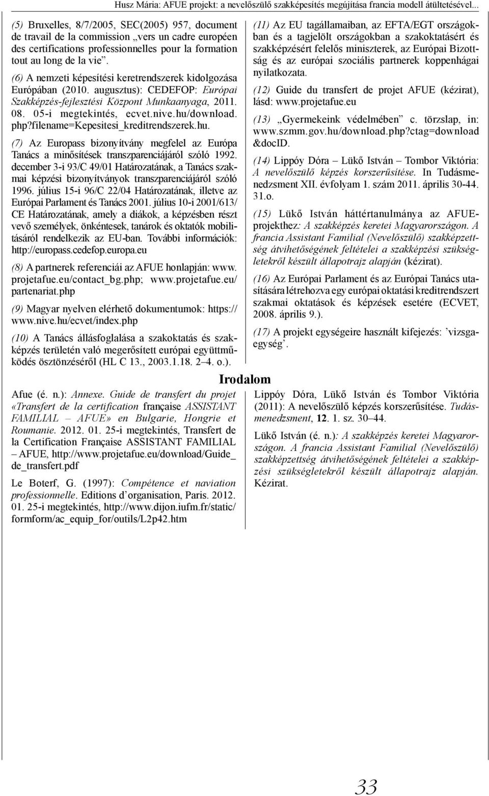 (6) A nemzeti képesítési keretrendszerek kidolgozása Európában (2010. augusztus): CEDEFOP: Európai Szakképzés-fejlesztési Központ Munkaa, 2011. 08. 05-i megtekintés, ecvet.nive.hu/download. php?