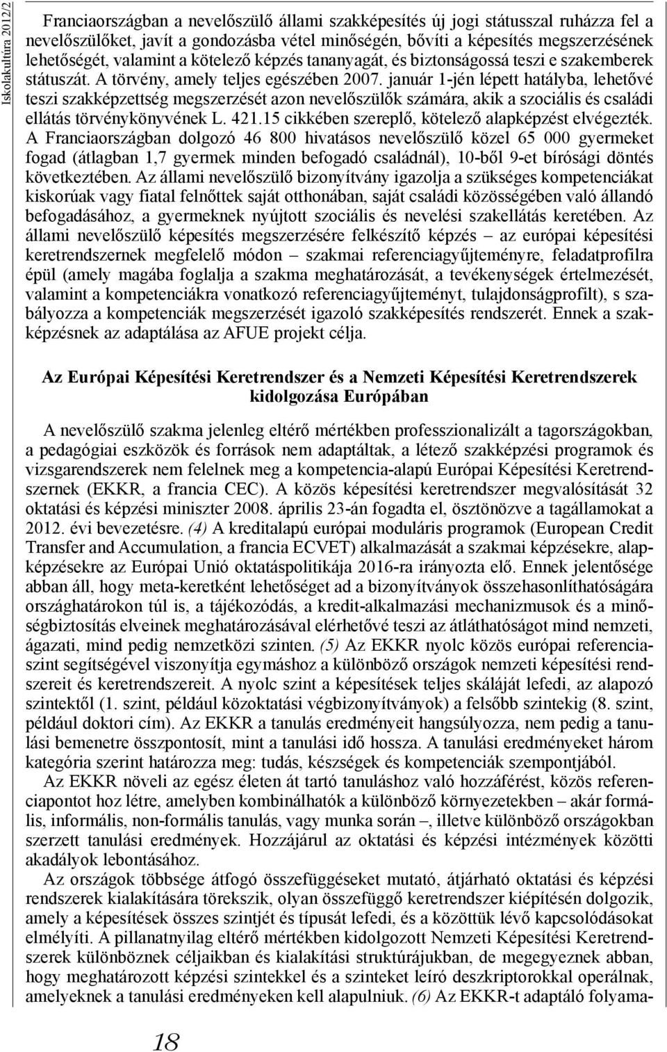 január 1-jén lépett hatályba, lehetővé teszi szakképzettség megszerzését azon nevelőszülők számára, akik a szociális és családi ellátás törvénykönyvének L. 421.